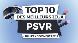 TOP 10 des meilleurs jeux PSVR (Juil > Déc 2021)